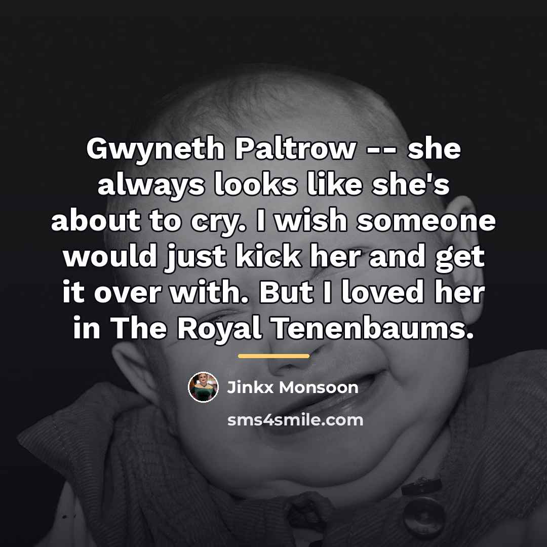 “Gwyneth Paltrow -- she always looks like she's about to…” quote by Jinkx Monsoon