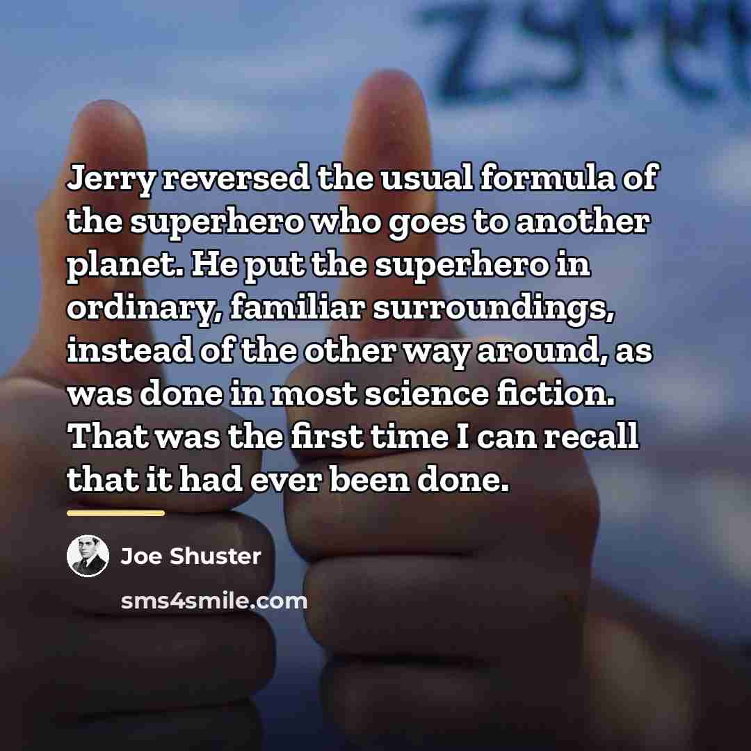 “Jerry reversed the usual formula of the superhero who goes…” quote by Joe Shuster