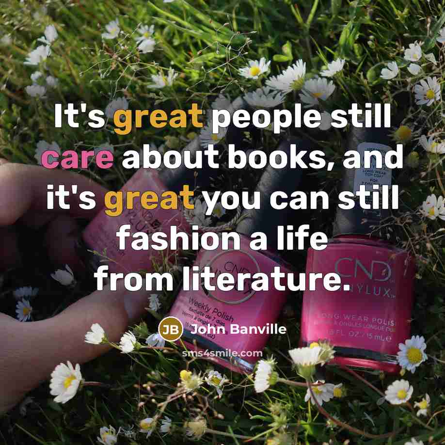 “It's great people still care about books, and it's great…” quote by John Banville