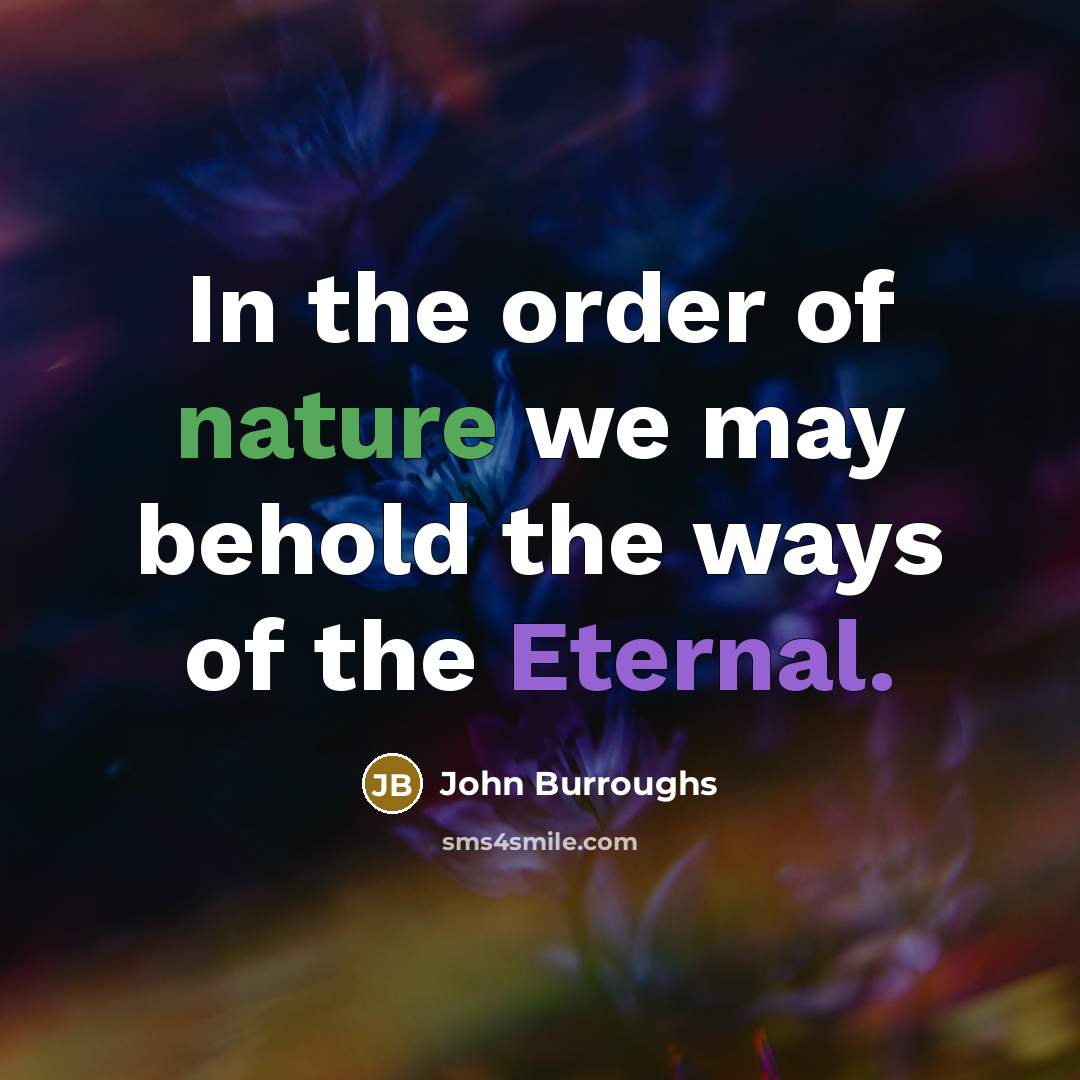 “In the order of nature we may behold the ways…” quote by John Burroughs