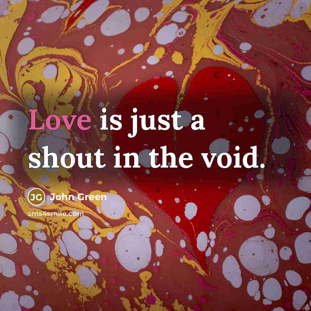 “Love is just a shout in the void.…” quote by John Green