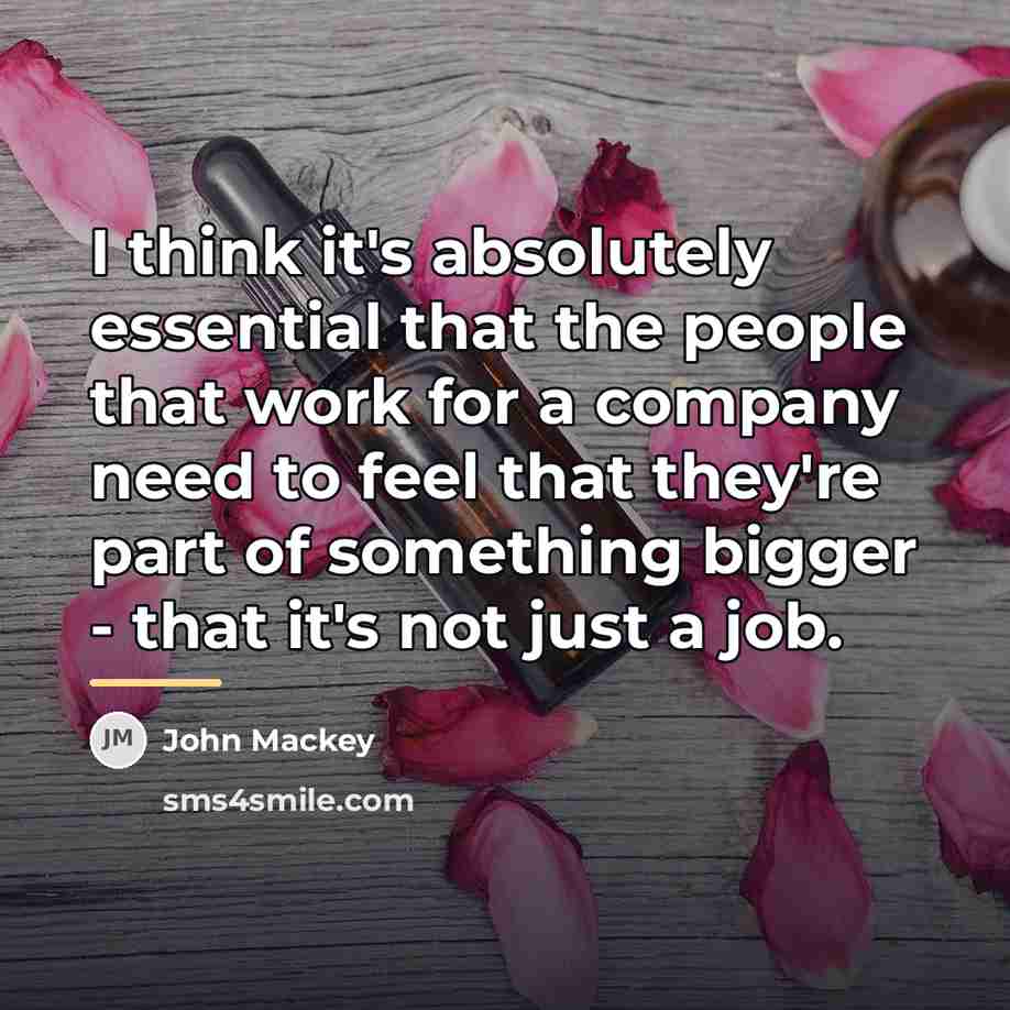 “I think it's absolutely essential that the people that work…” quote by John Mackey