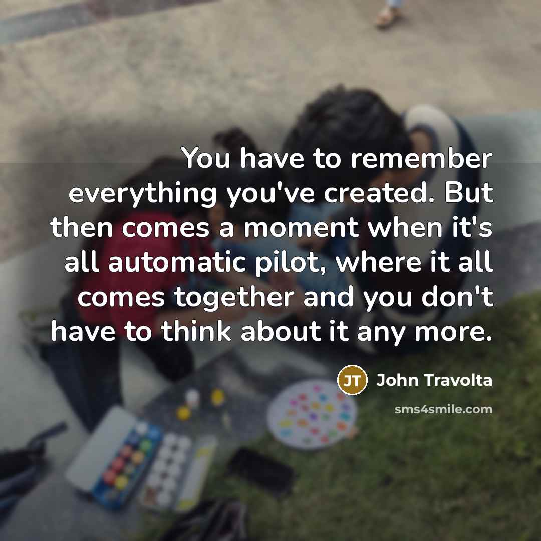 “You have to remember everything you've created. But then comes…” quote by John Travolta
