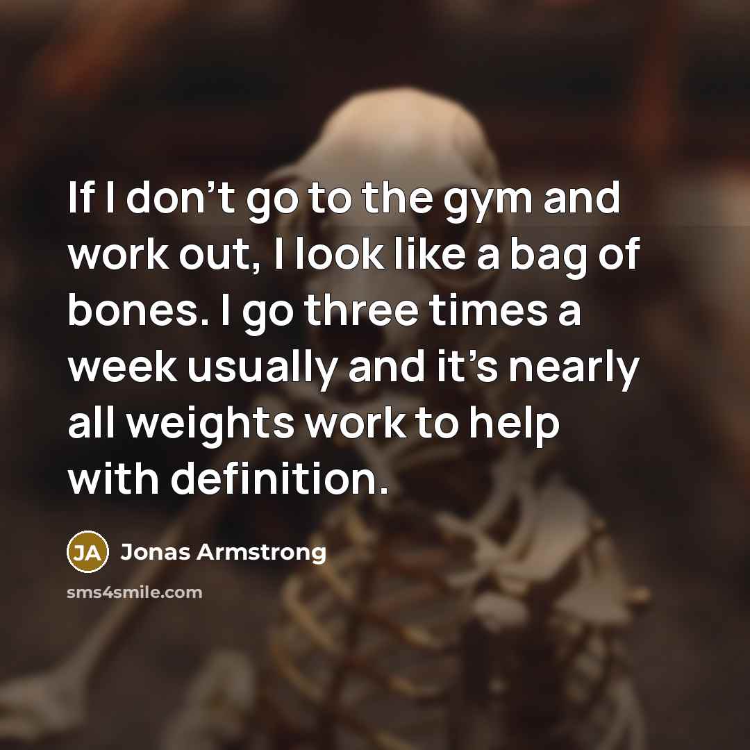“If I don't go to the gym and work out,…” quote by Jonas Armstrong