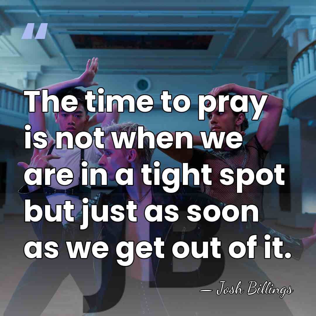 The time to pray is not when we are in a tight&hellip; - Josh Billings