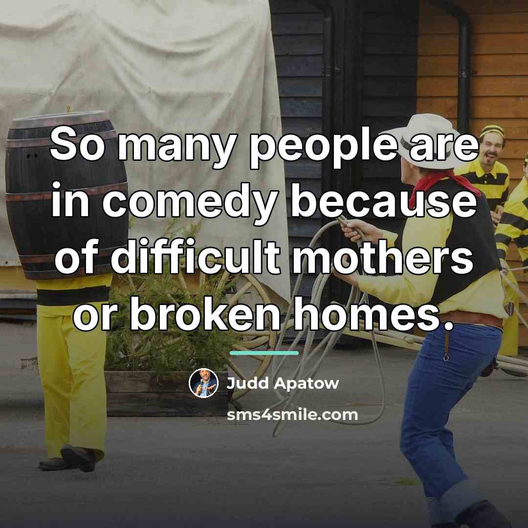 “So many people are in comedy because of difficult mothers…” quote by Judd Apatow