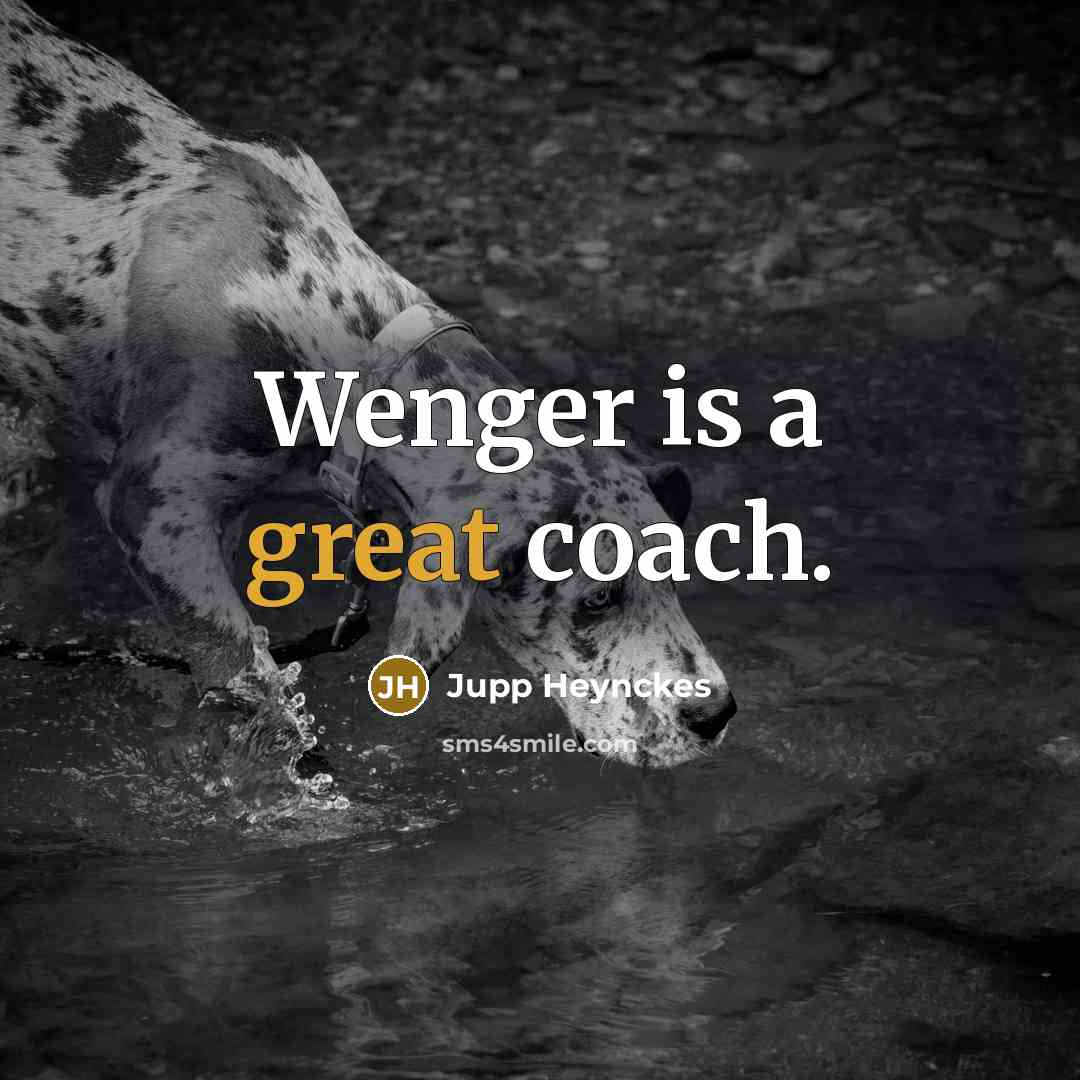 “Wenger is a great coach.…” quote by Jupp Heynckes