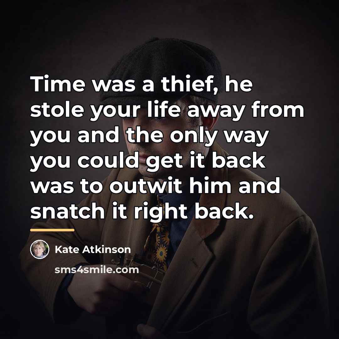“Time was a thief, he stole your life away from…” quote by Kate Atkinson