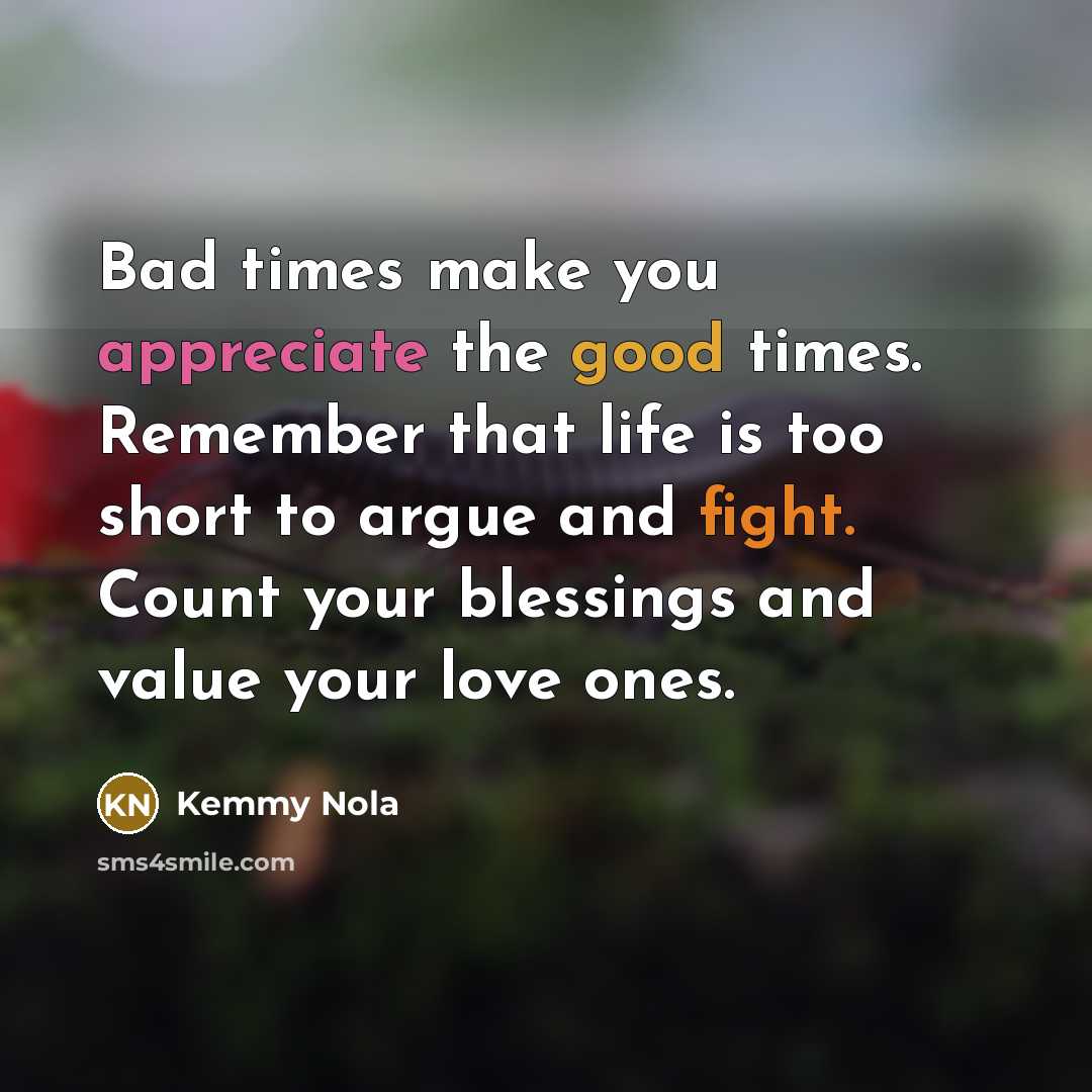“Bad times make you appreciate the good times. Remember that…” quote by Kemmy Nola