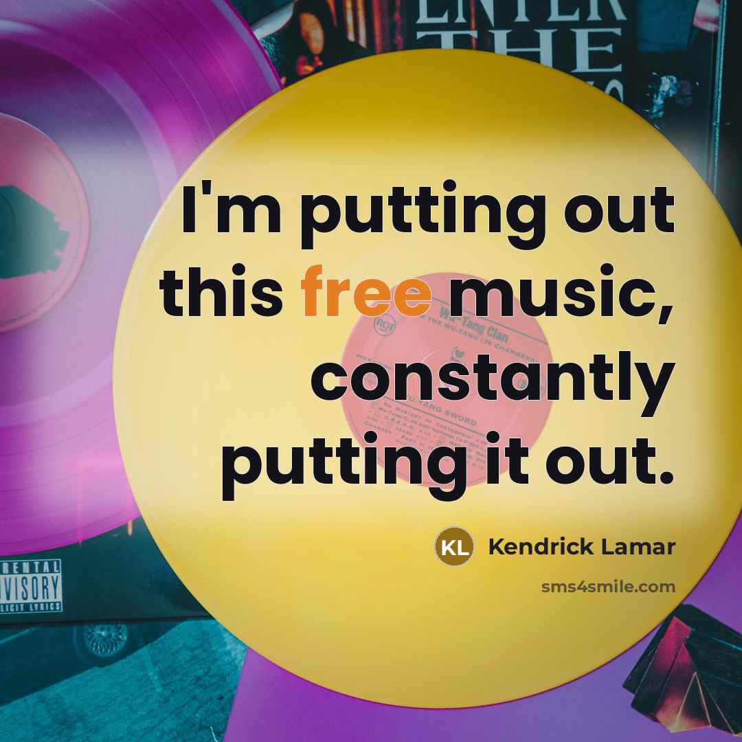 “I'm putting out this free music, constantly putting it out.…” quote by Kendrick Lamar