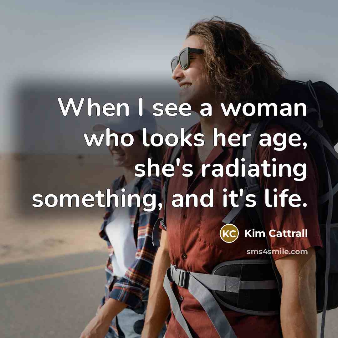 “When I see a woman who looks her age, she's…” quote by Kim Cattrall