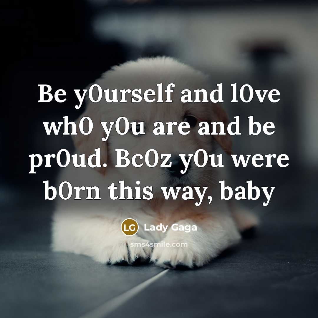 “Be y0urself and l0ve wh0 y0u are and be pr0ud.…” quote by Lady Gaga
