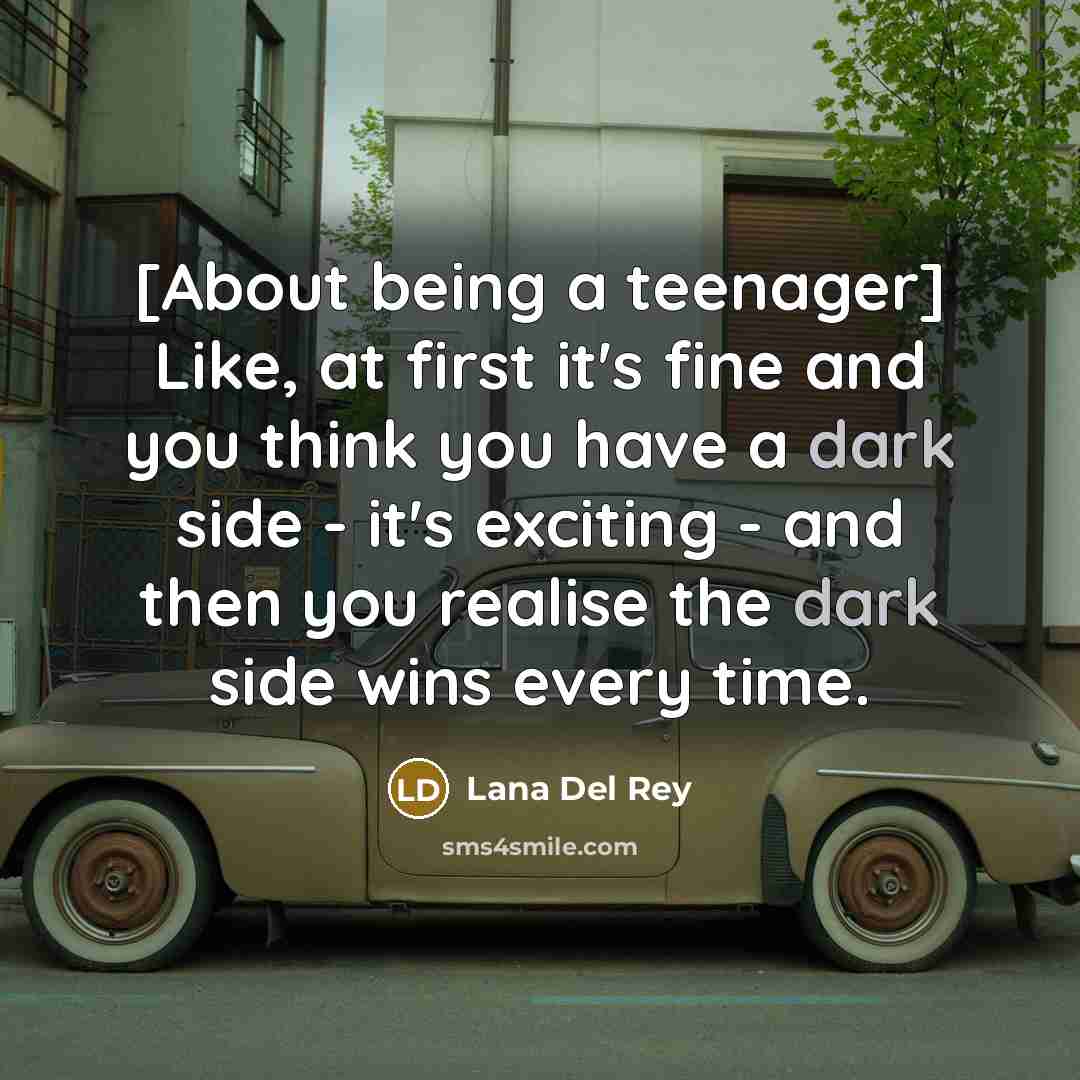 “[About being a teenager] Like, at first it's fine and…” quote by Lana Del Rey