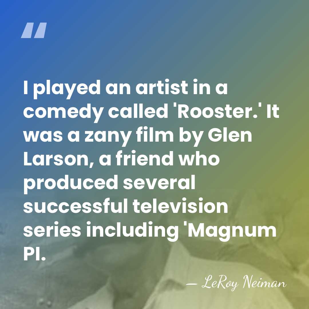 I played an artist in a comedy called 'Rooster.' It was a&hellip; - LeRoy Neiman