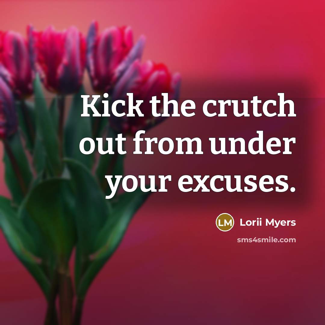 “Kick the crutch out from under your excuses.…” quote by Lorii Myers