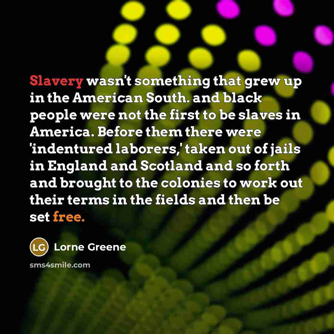“Slavery wasn't something that grew up in the American South.…” quote by Lorne Greene