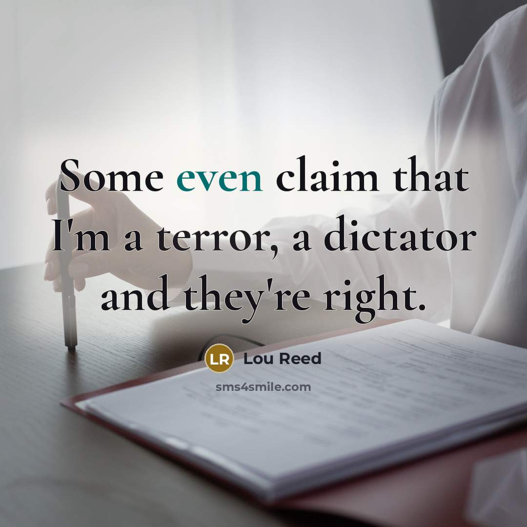 “Some even claim that I'm a terror, a dictator and…” quote by Lou Reed