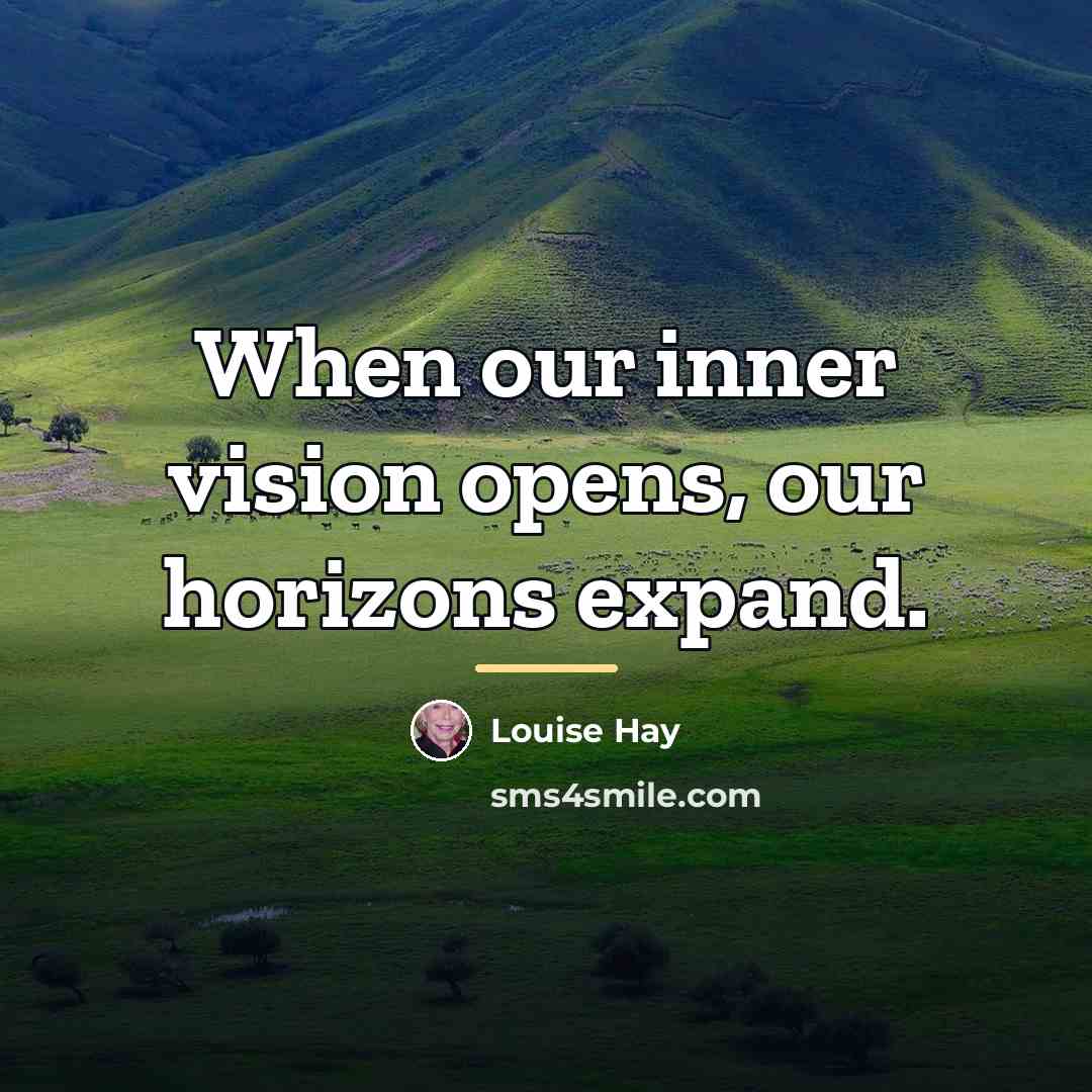 “When our inner vision opens, our horizons expand.…” quote by Louise Hay