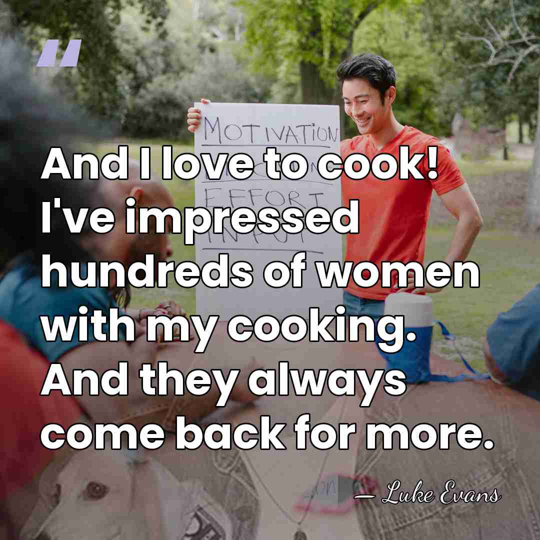 And I love to cook! I've impressed hundreds of women with my&hellip; - Luke Evans