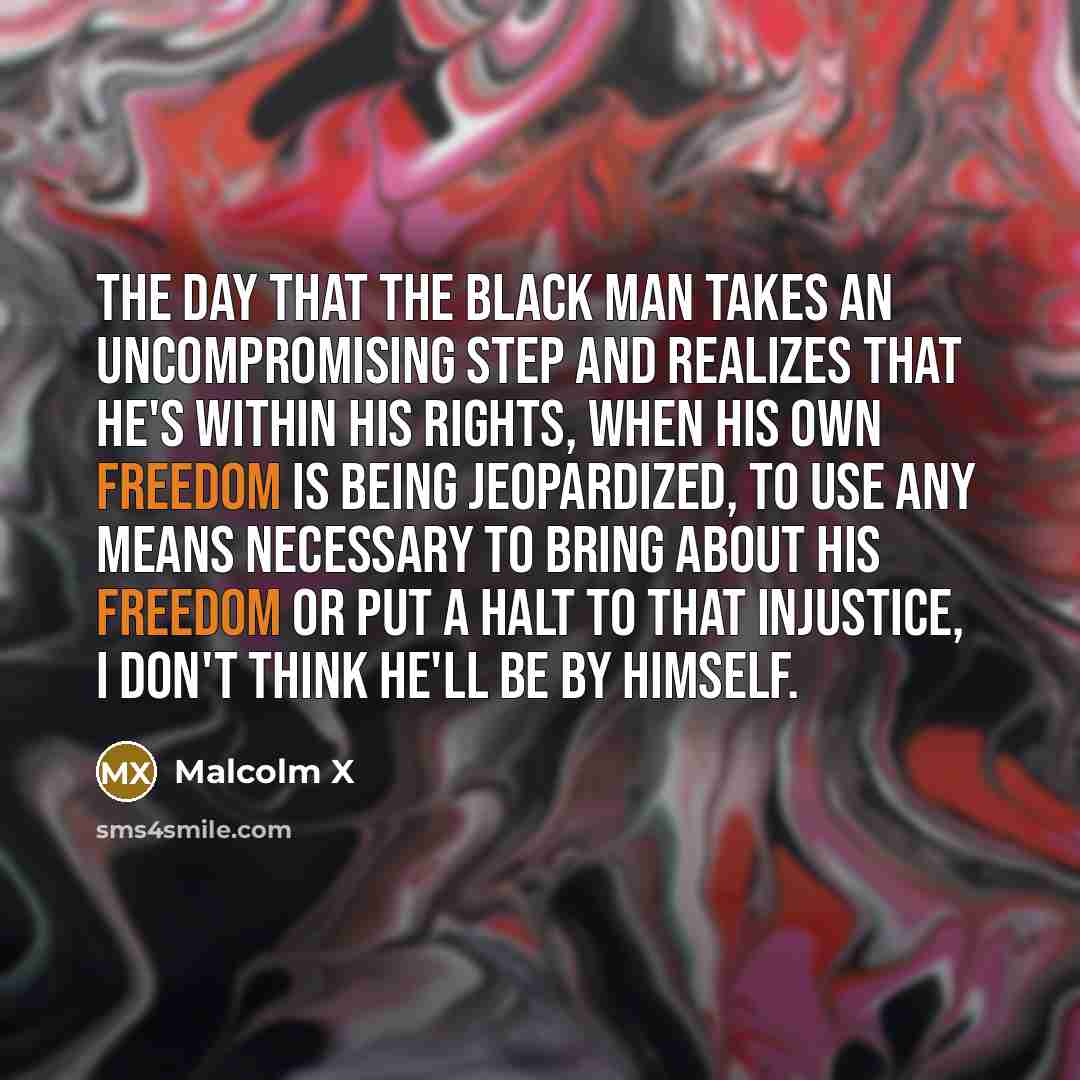 “The day that the black man takes an uncompromising step…” quote by Malcolm X