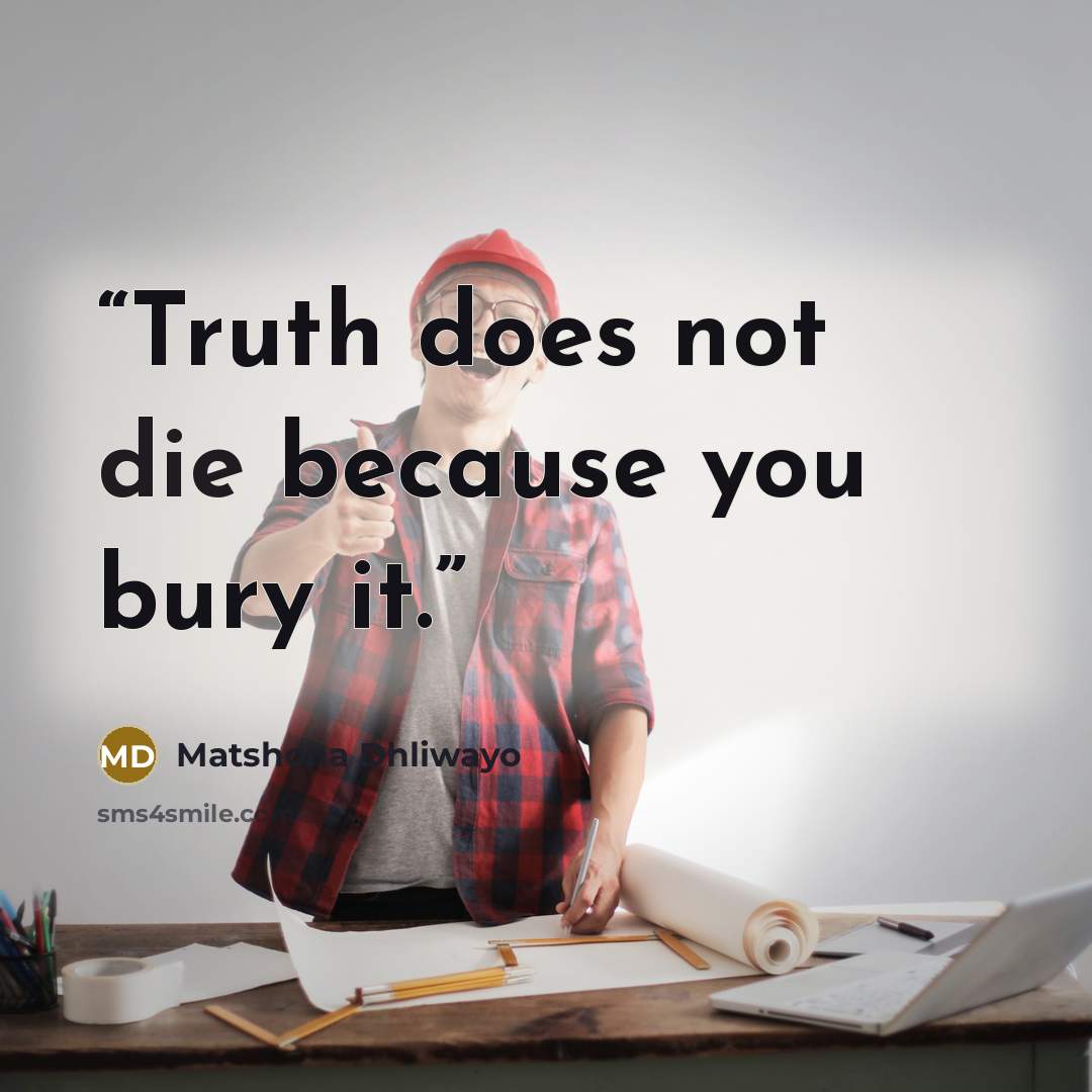 “Truth does not die because you bury it.” quote by Matshona Dhliwayo