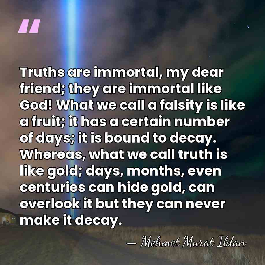 Truths are immortal, my dear friend; they are immortal like God! What&hellip; - Mehmet Murat Ildan