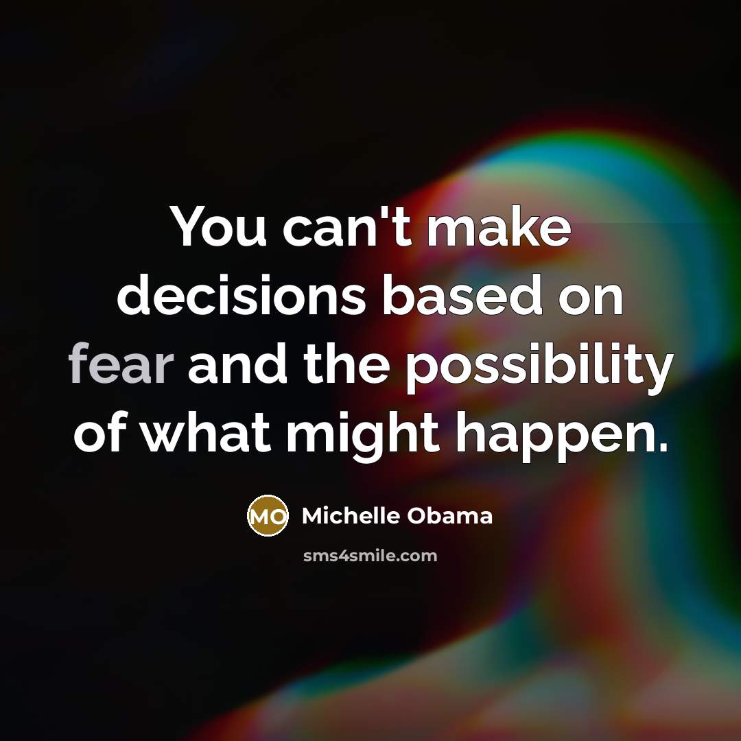 “You can't make decisions based on fear and the possibility…” quote by Michelle Obama