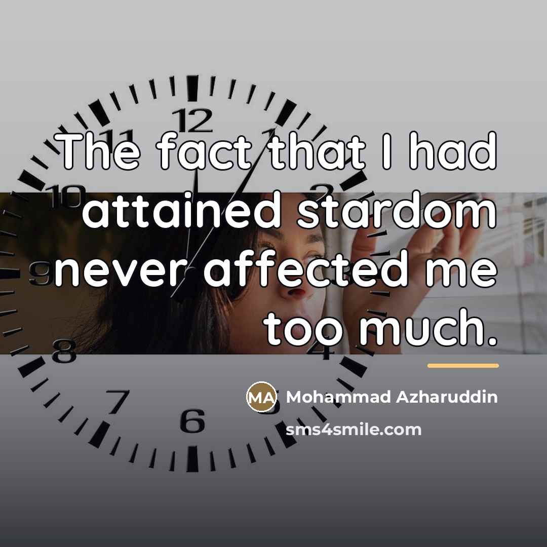 “The fact that I had attained stardom never affected me…” quote by Mohammad Azharuddin