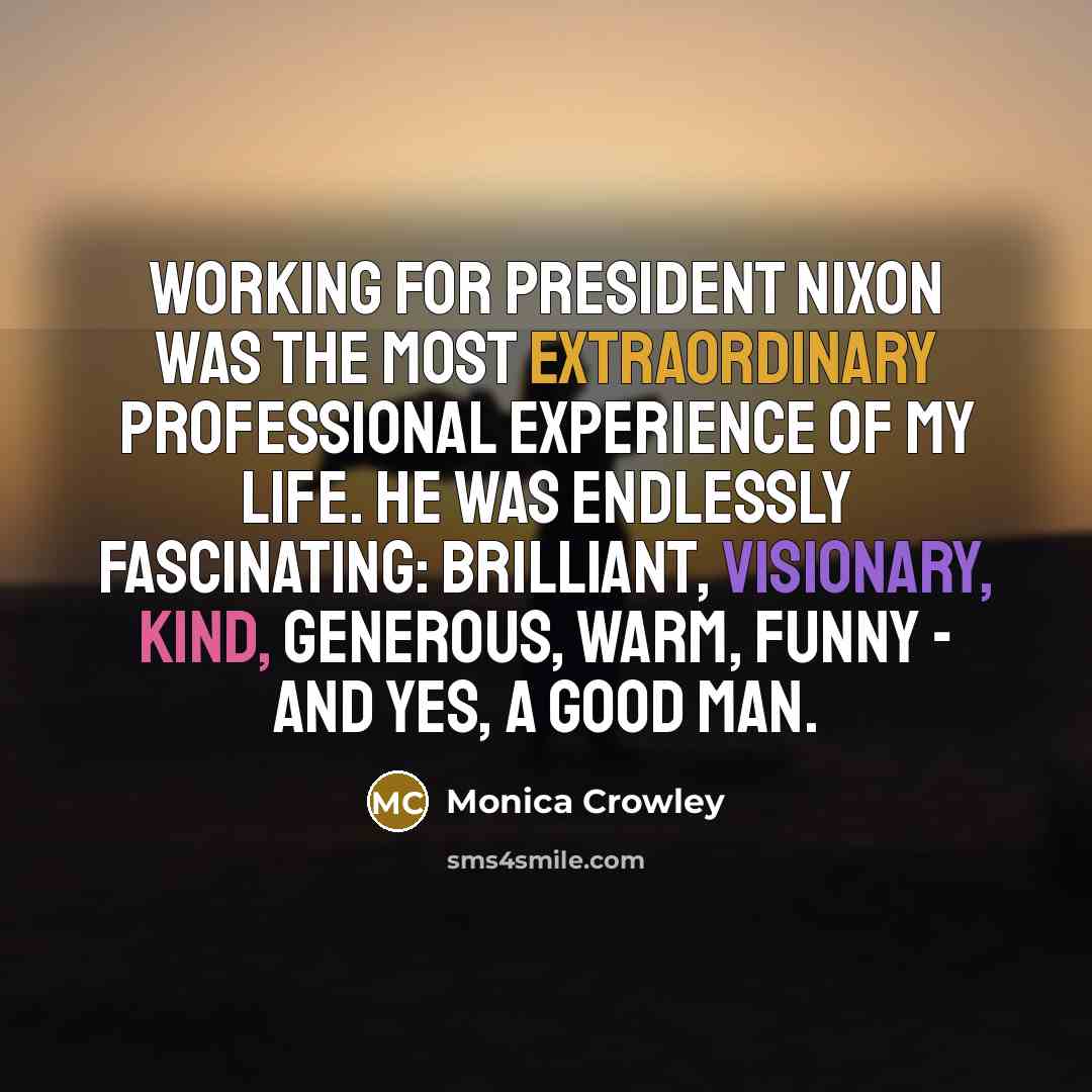 “Working for President Nixon was the most extraordinary professional experience…” quote by Monica Crowley
