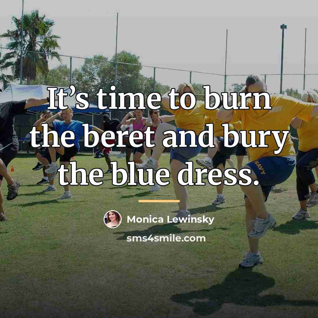 “It’s time to burn the beret and bury the blue…” quote by Monica Lewinsky