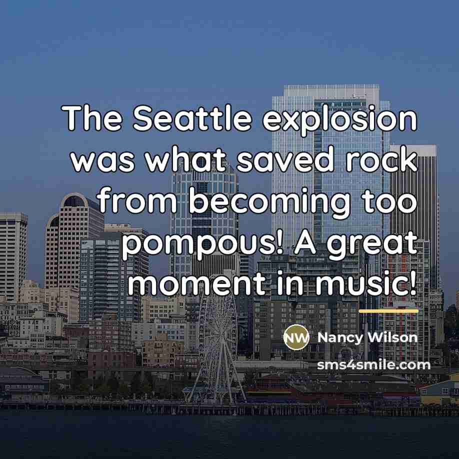 “The Seattle explosion was what saved rock from becoming too…” quote by Nancy Wilson
