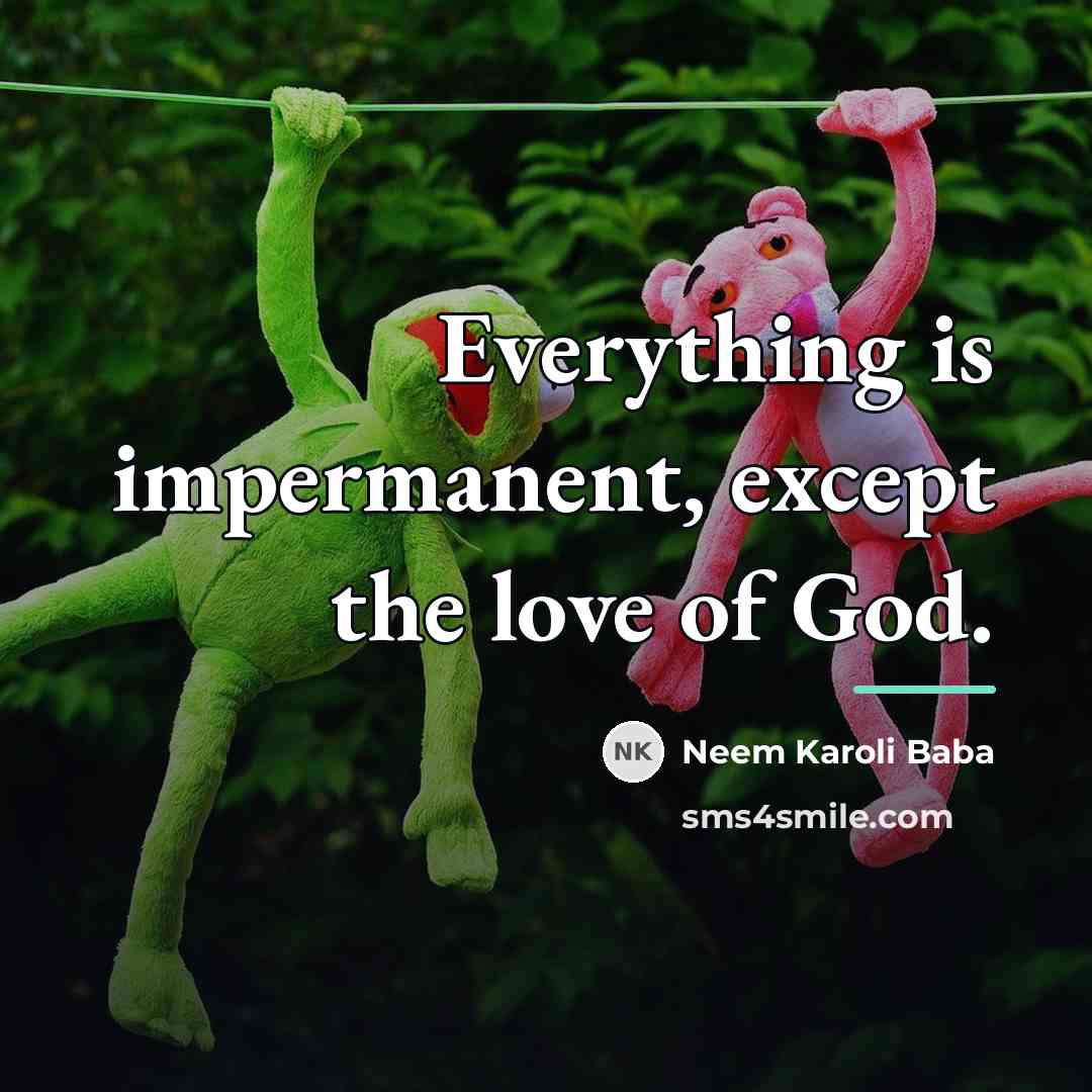 “Everything is impermanent, except the love of God.…” quote by Neem Karoli Baba