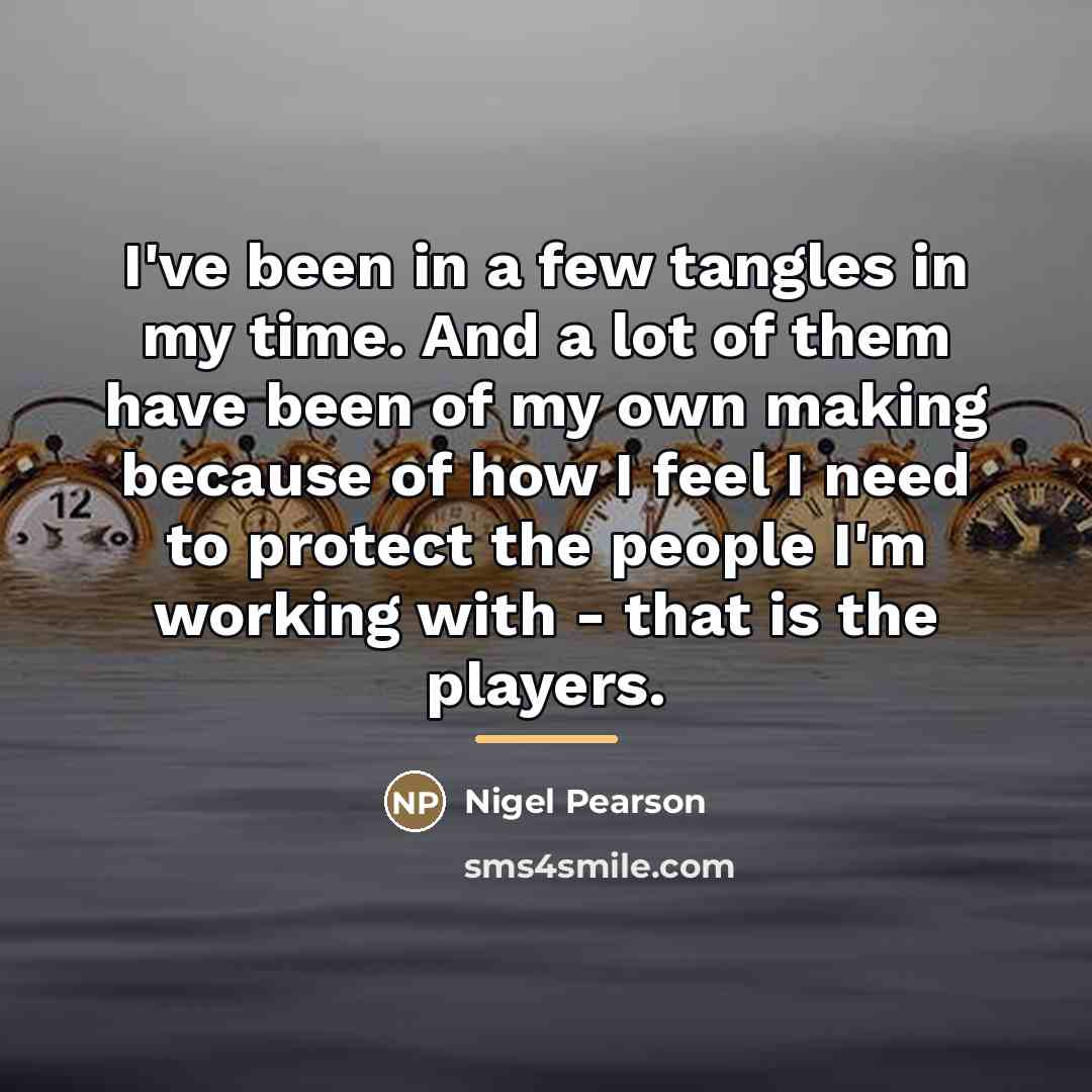 “I've been in a few tangles in my time. And…” quote by Nigel Pearson