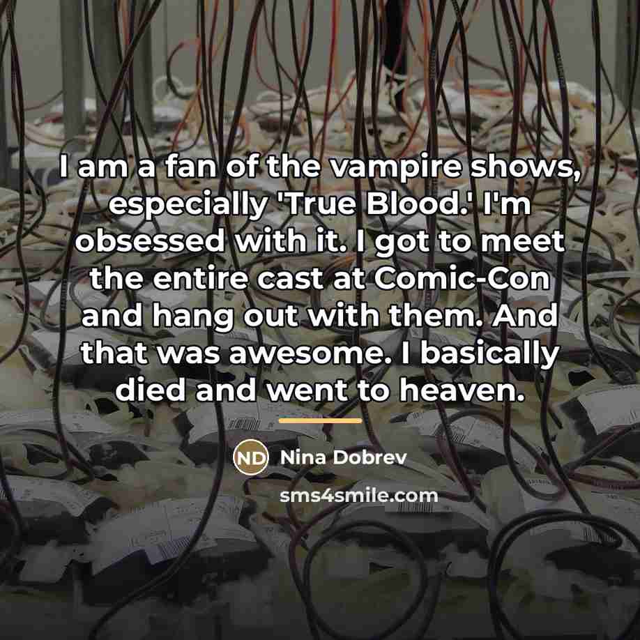 “I am a fan of the vampire shows, especially 'True…” quote by Nina Dobrev