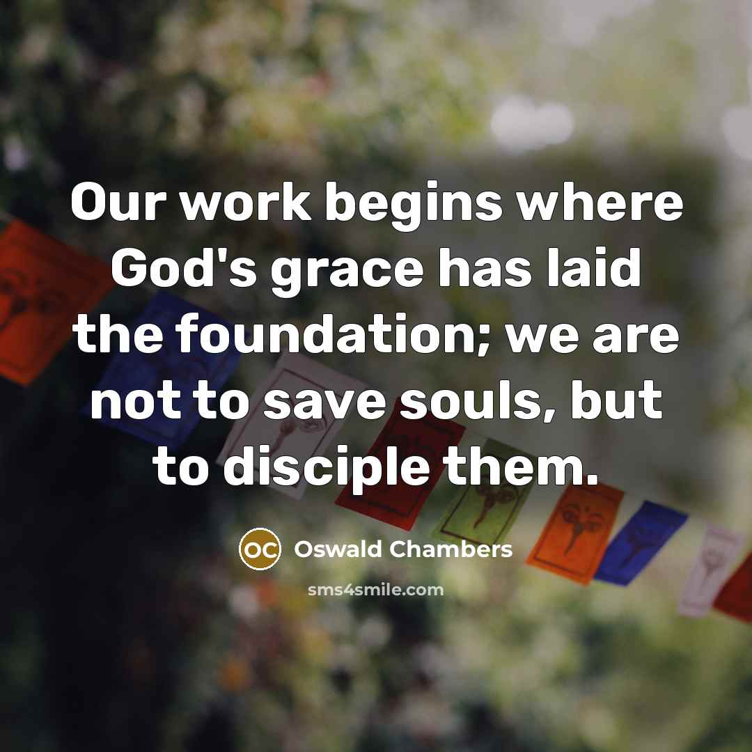 “Our work begins where God's grace has laid the foundation;…” quote by Oswald Chambers