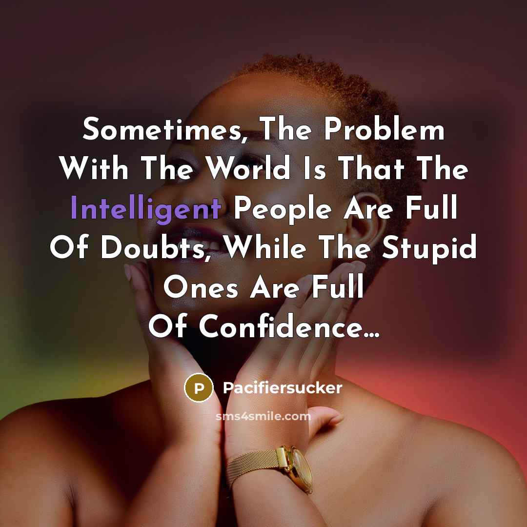 “Sometimes, The Problem With The World Is That The Intelligent…” quote by Pacifiersucker