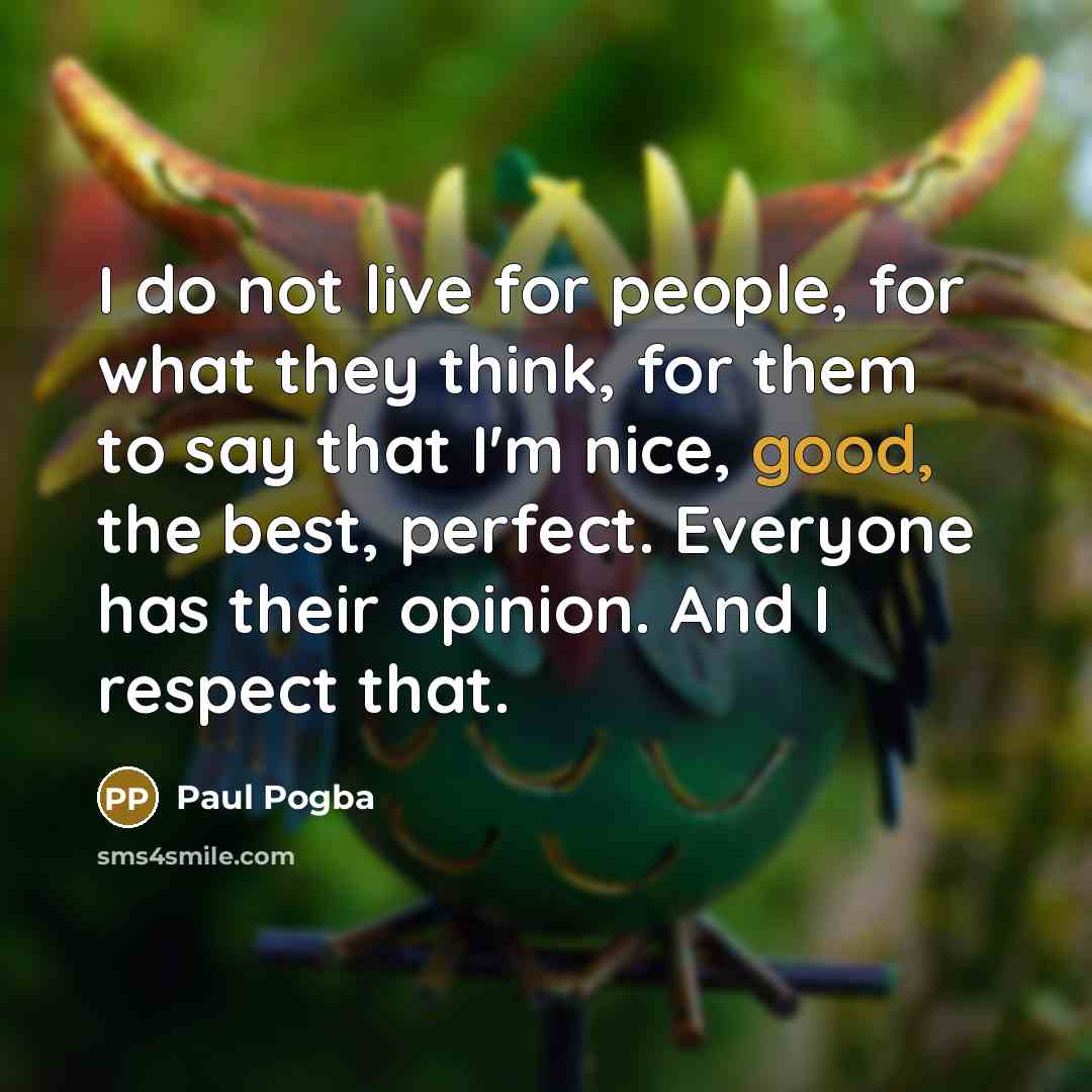 “I do not live for people, for what they think,…” quote by Paul Pogba