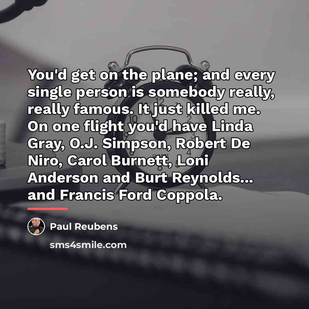 “You'd get on the plane; and every single person is…” quote by Paul Reubens