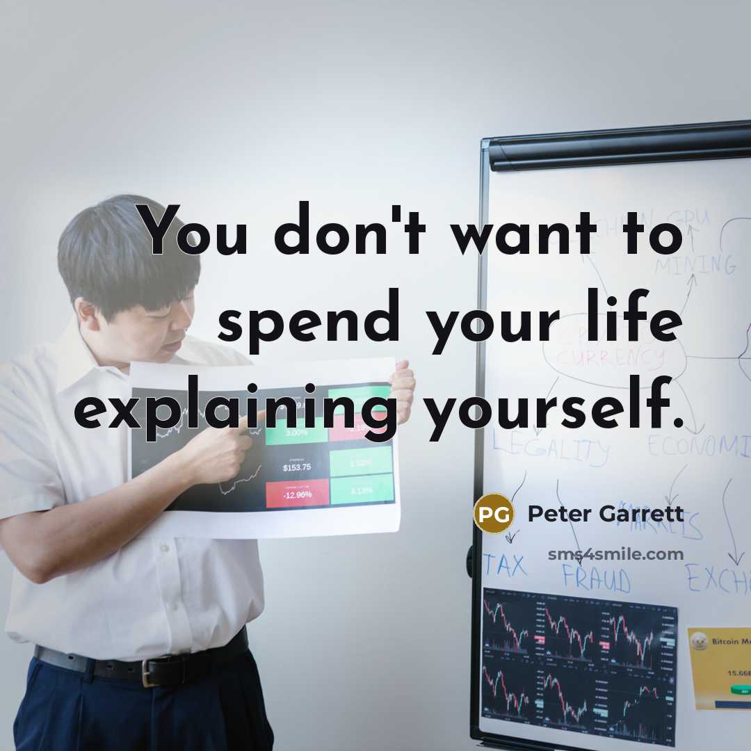 “You don't want to spend your life explaining yourself.…” quote by Peter Garrett