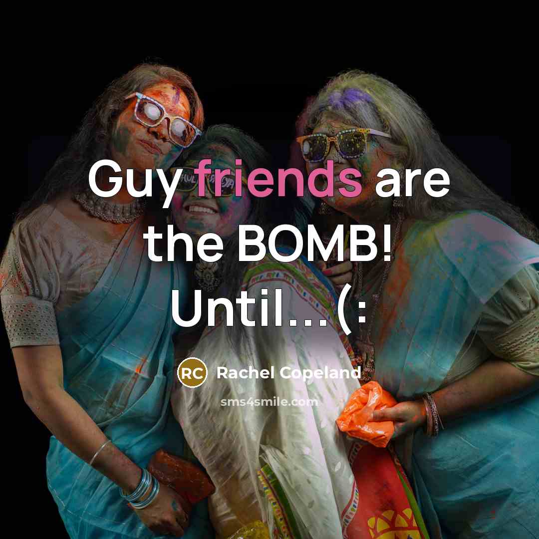 “Guy friends are the BOMB! Until...(:” quote by Rachel Copeland