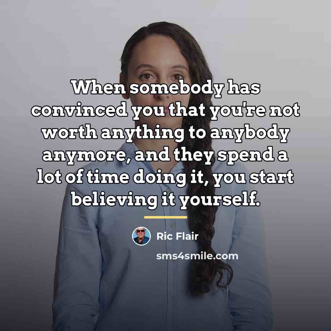 “When somebody has convinced you that you're not worth anything…” quote by Ric Flair