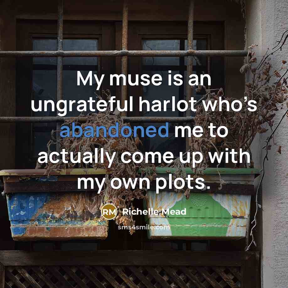 “My muse is an ungrateful harlot who’s abandoned me to…” quote by Richelle Mead