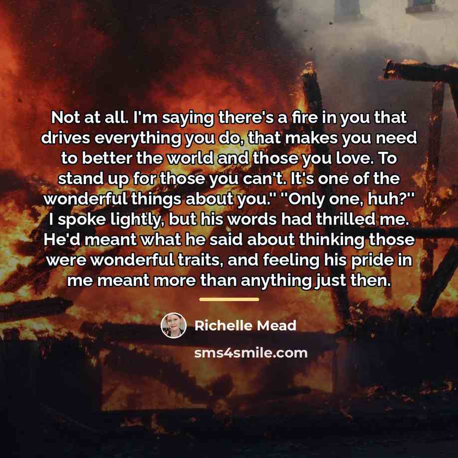 “Not at all. I'm saying there's a fire in you…” quote by Richelle Mead