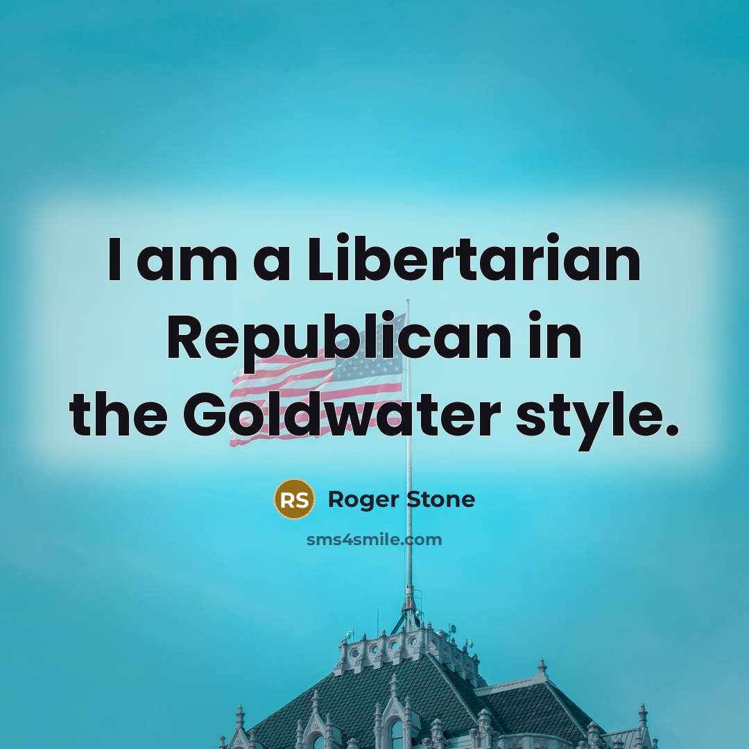 “I am a Libertarian Republican in the Goldwater style.…” quote by Roger Stone