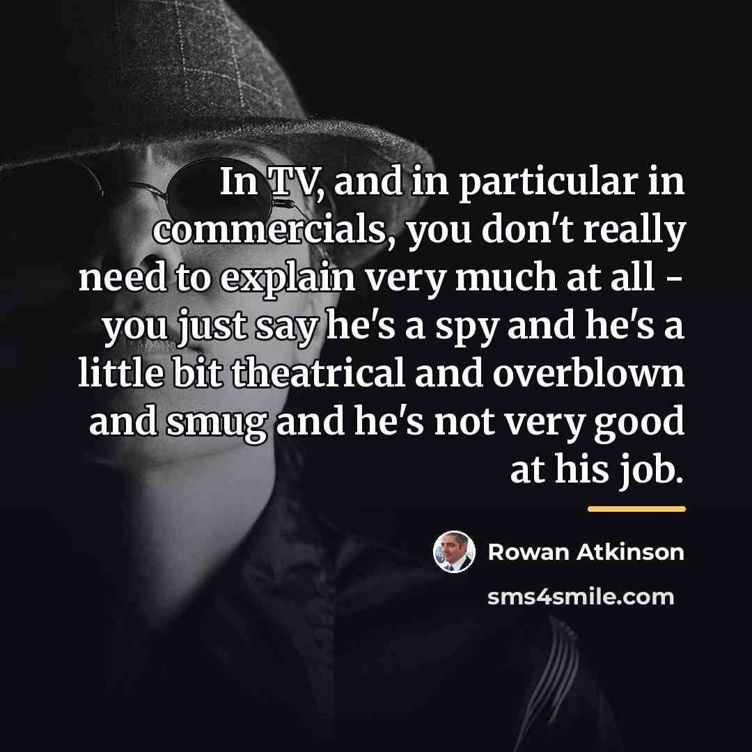 “In TV, and in particular in commercials, you don't really…” quote by Rowan Atkinson
