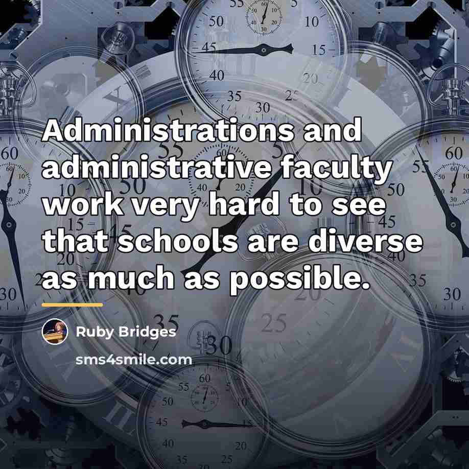 “Administrations and administrative faculty work very hard to see that…” quote by Ruby Bridges
