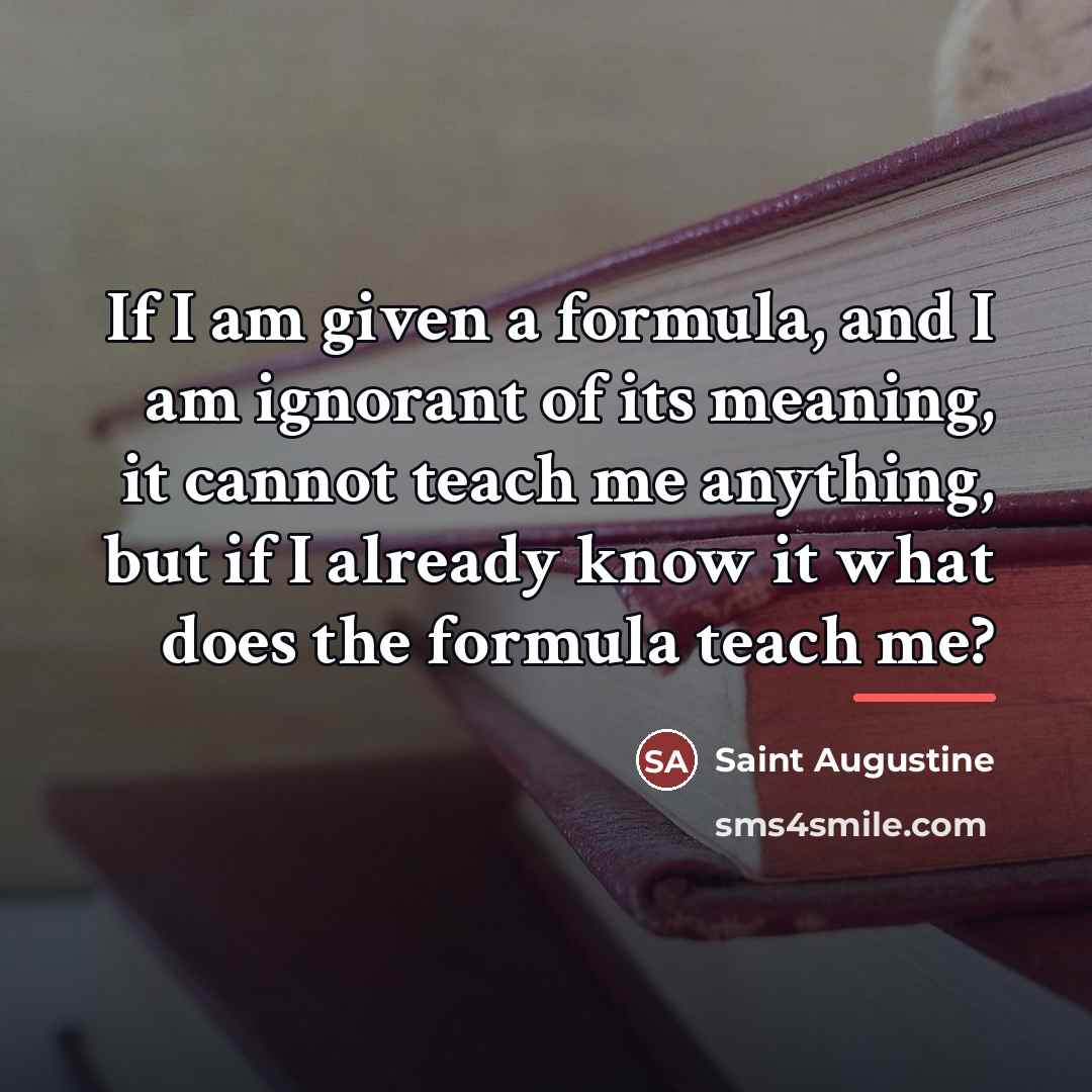 “If I am given a formula, and I am ignorant…” quote by Saint Augustine