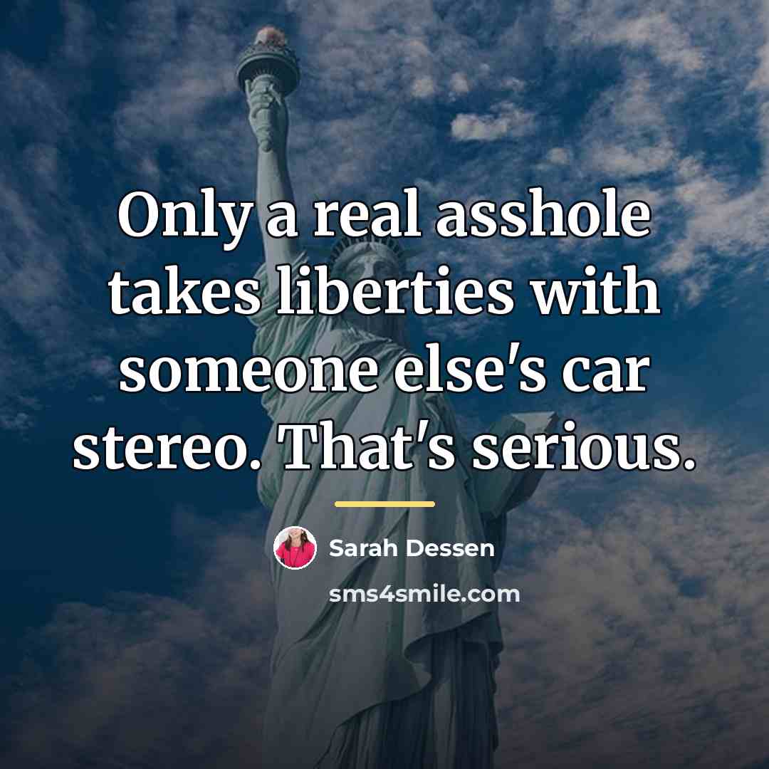 “Only a real asshole takes liberties with someone else's car…” quote by Sarah Dessen