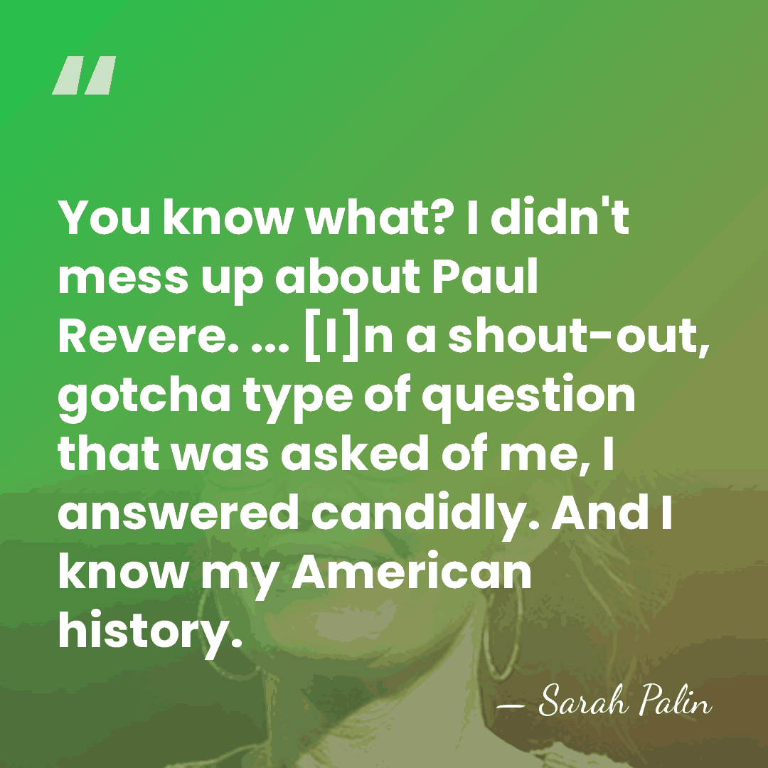 You know what? I didn't mess up about Paul Revere. ... [I]n&hellip; - Sarah Palin