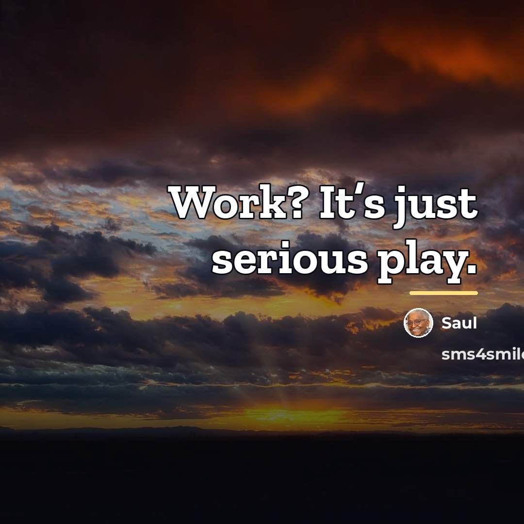 “Work? It’s just serious play.…” quote by Saul